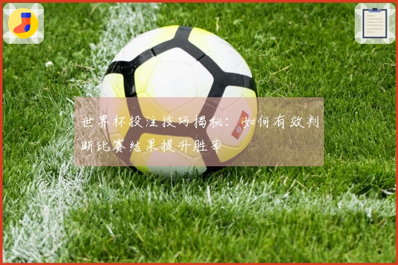 世界杯投注技巧揭秘：如何有效判断比赛结果提升胜率